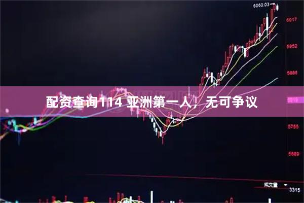 配资查询114 亚洲第一人，无可争议